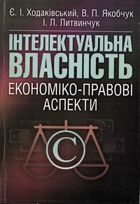 Ходаківський Є.І. Інтелектуальна власність: економіко-правові аспекти: навчальний посібник