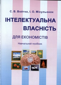 Войтко С.В. Інтелектуальна власність для економістів: навчальний посібник Войтко С.В. Інтелектуальна власність для економістів: навчальний посібник